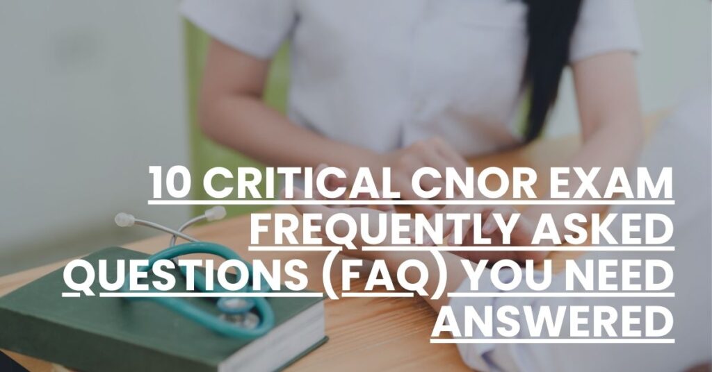 10 Critical CNOR Exam Frequently Asked Questions (FAQ) You Need Answered Feature Image